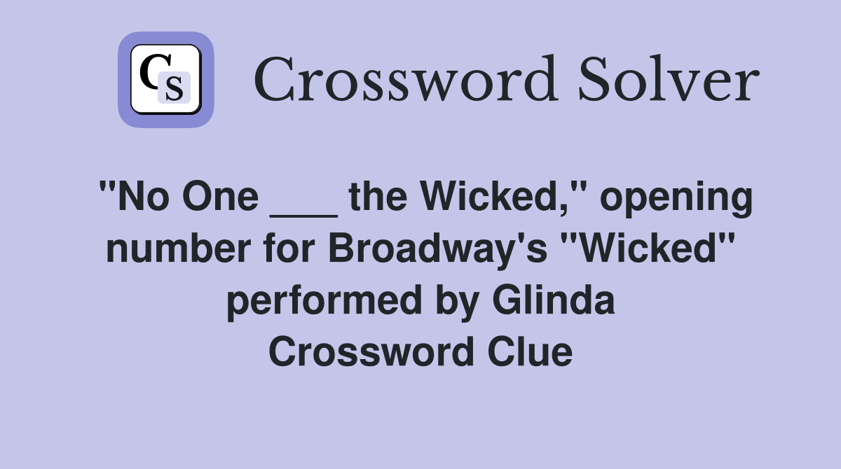 "No One ___ the Wicked," opening number for Broadway's "Wicked